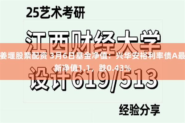 姜堰股票配资 3月6日基金净值：兴华安裕利率债A最新净值1.1，跌0.43%