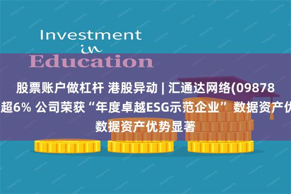 股票账户做杠杆 港股异动 | 汇通达网络(09878)最高涨超6% 公司荣获“年度卓越ESG示范企业” 数据资产优势显著